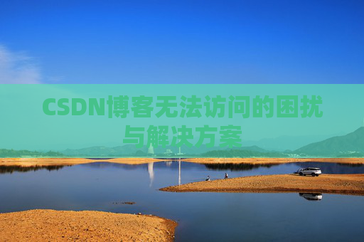 CSDN博客无法访问的困扰与解决方案